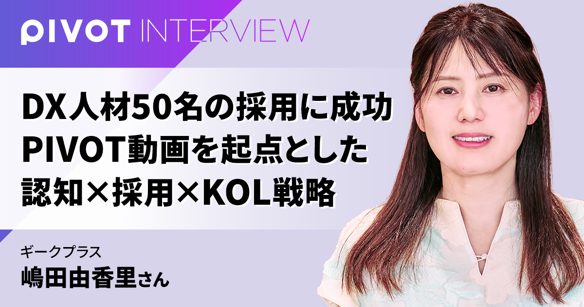 DX人材50名の採用に成功 PIVOT動画を起点とした認知×採用×KOL戦略